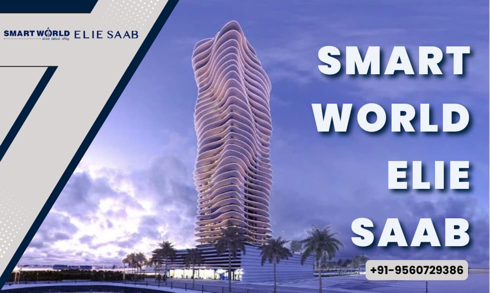 Smart World Elie Saab Noida: Ultra-Luxury Homes Near Expressway & Metro
